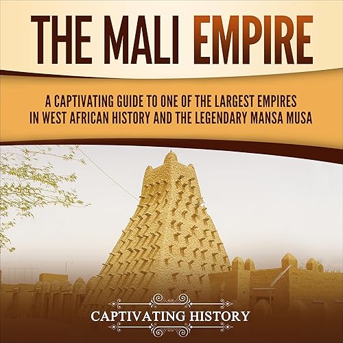 The Mali Empire: A Captivating Guide to One of the Largest Empires in West African History and the Legendary Mansa Musa (Western Africa)