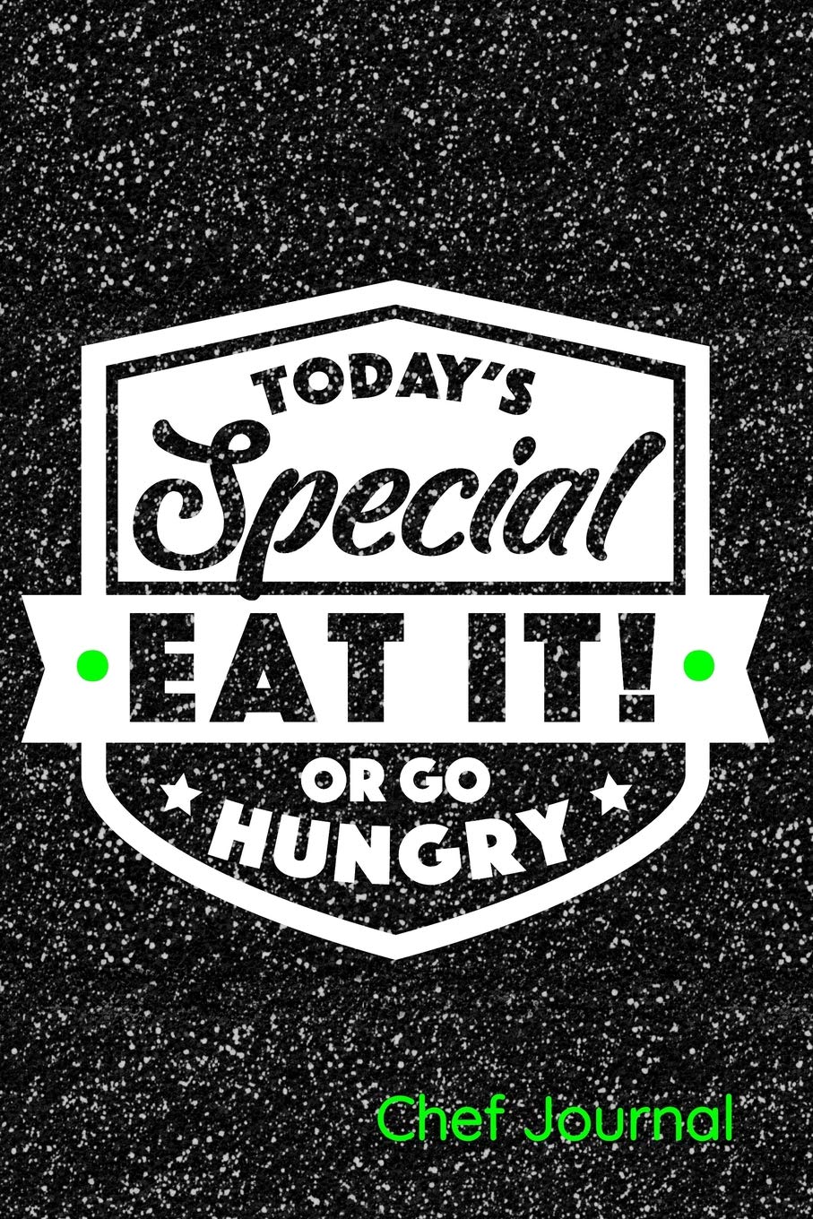 Today's Special Eat It or Go Hungry Chef Journal: Notebook, Diary or Sketchbook with Dot Grid Paper