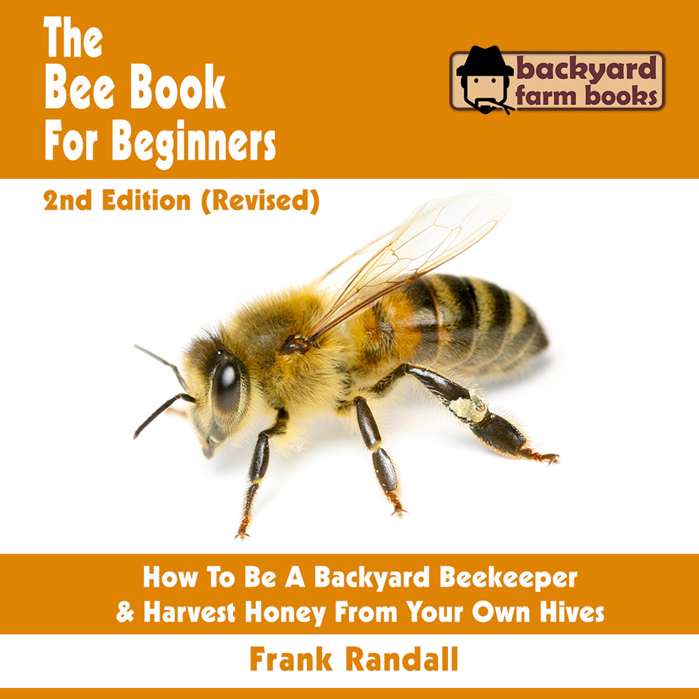 The Bee Book for Beginners: An Apiculture Starter or How to Be a Backyard Beekeeper and Harvest Honey from Your Own Bee Hives