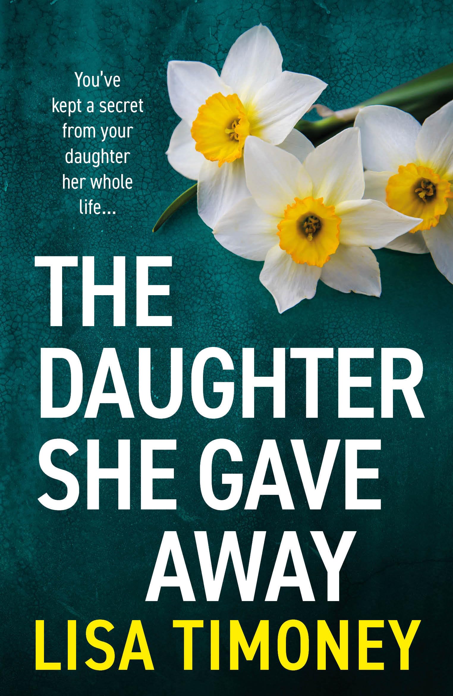 The Daughter She Gave Away: An emotional, page-turning family drama from Lisa Timoney