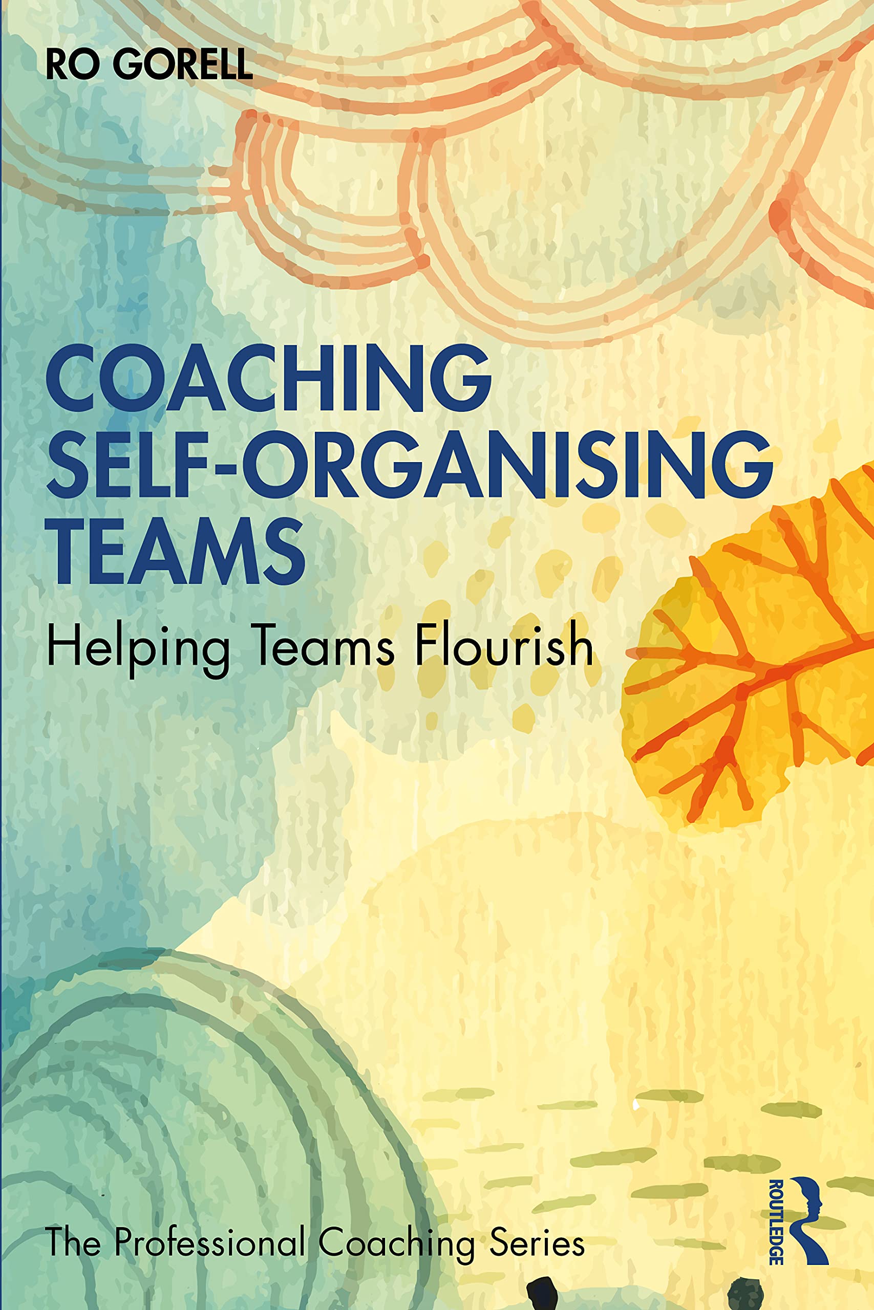 Coaching Self-Organising Teams: Helping Teams Flourish (The Professional Coaching Series)