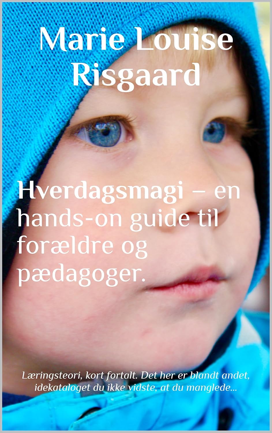 Hverdagsmagi – en hands-on guide til forældre og pædagoger.: Læringsteori, kort fortalt. Det her er blandt andet, idekataloget du ikke vidste, at du manglede… (Danish Edition)