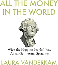 All the Money in the World: What the Happiest People Know About Getting and Spending - coolthings.us