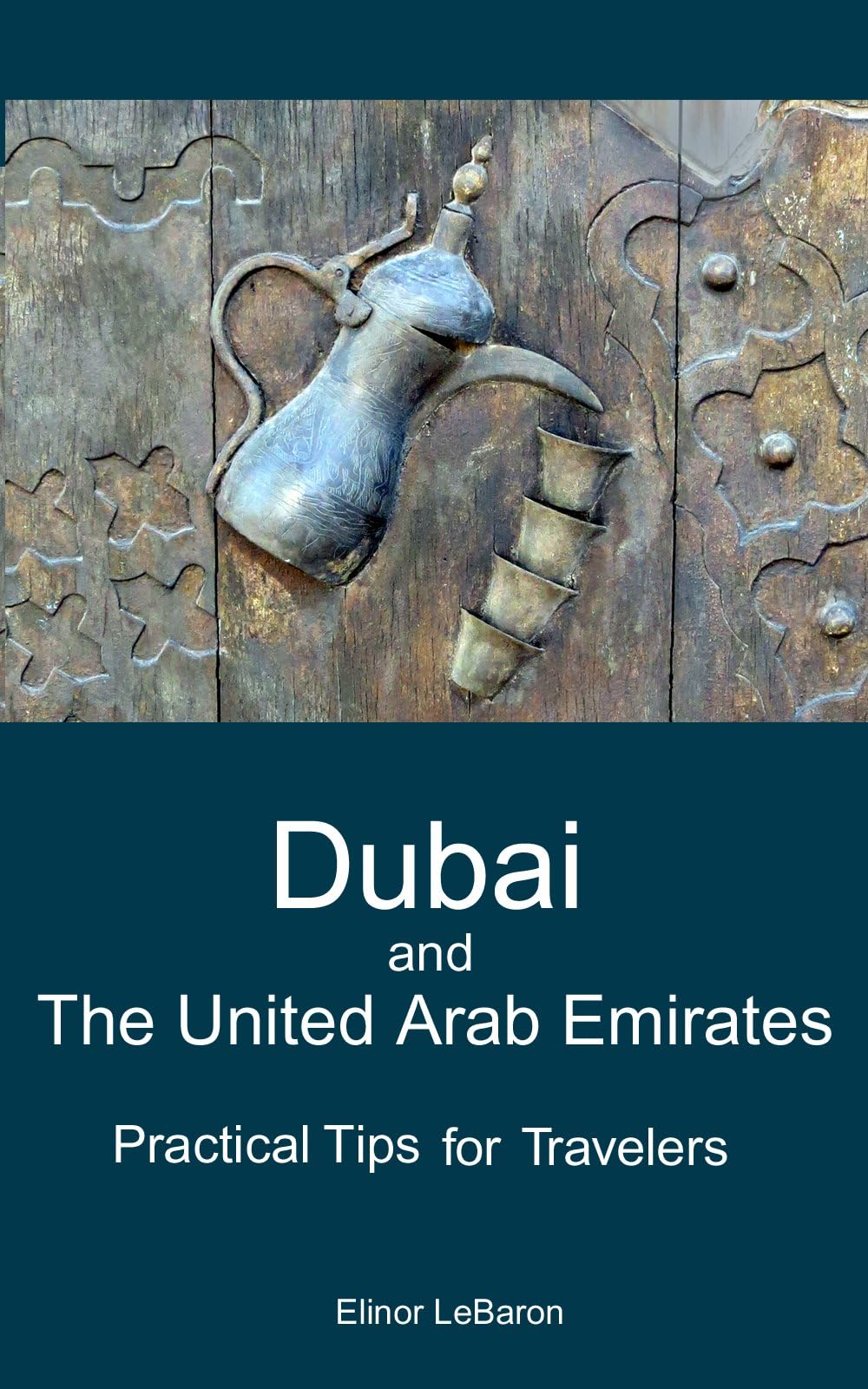 Dubai and the United Arab Emirates: Practical Tips for Travelers (Practical Travel Tips)