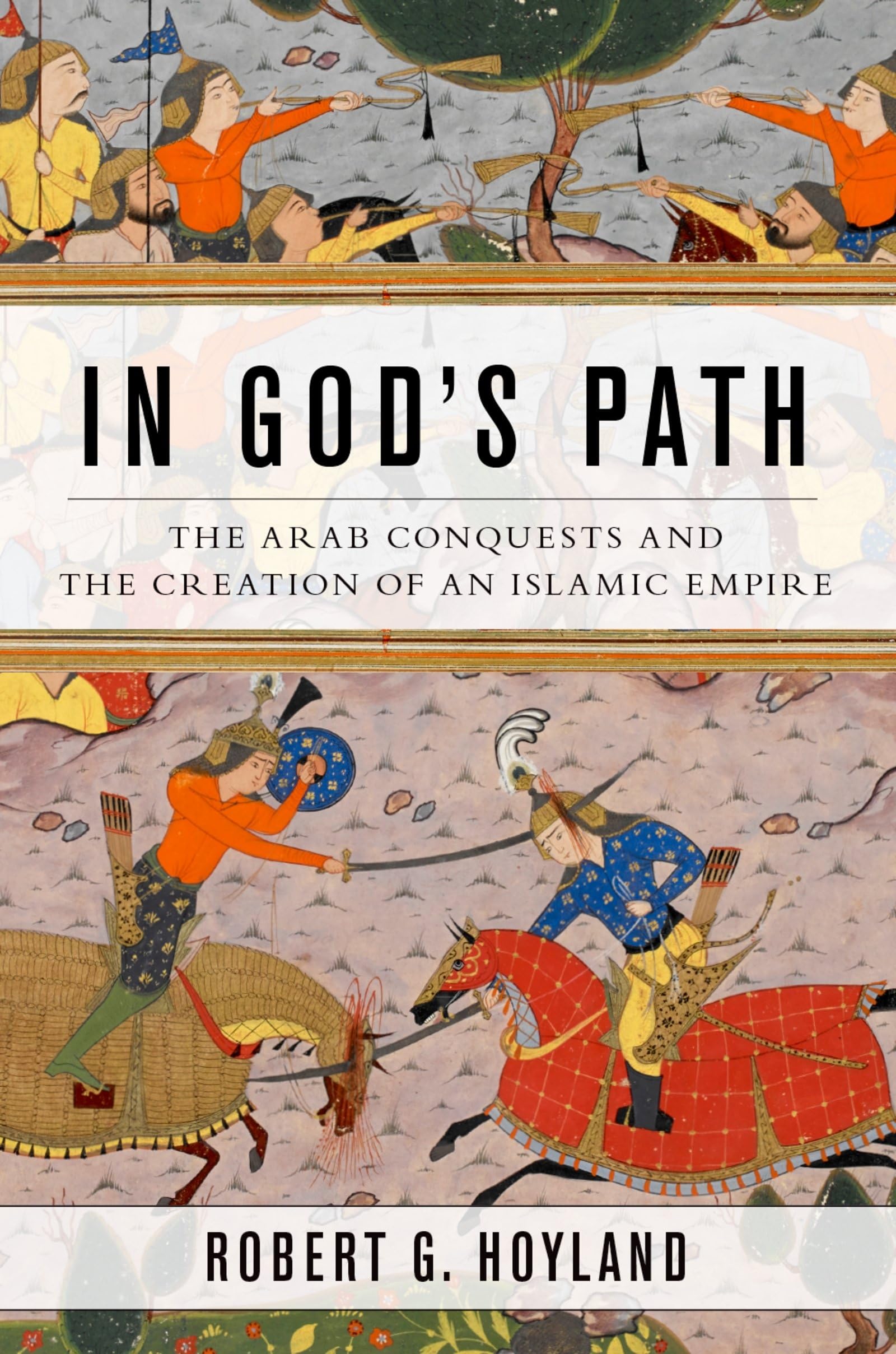 IN GODS PATH: The Arab Conquests and the Creation of an Islamic Empire (Ancient Warfare and Civilization)