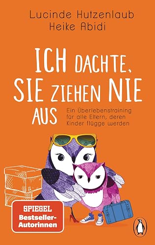 Ich dachte, sie ziehen nie aus: Ein Überlebenstraining für alle Eltern, deren Kinder flügge werden