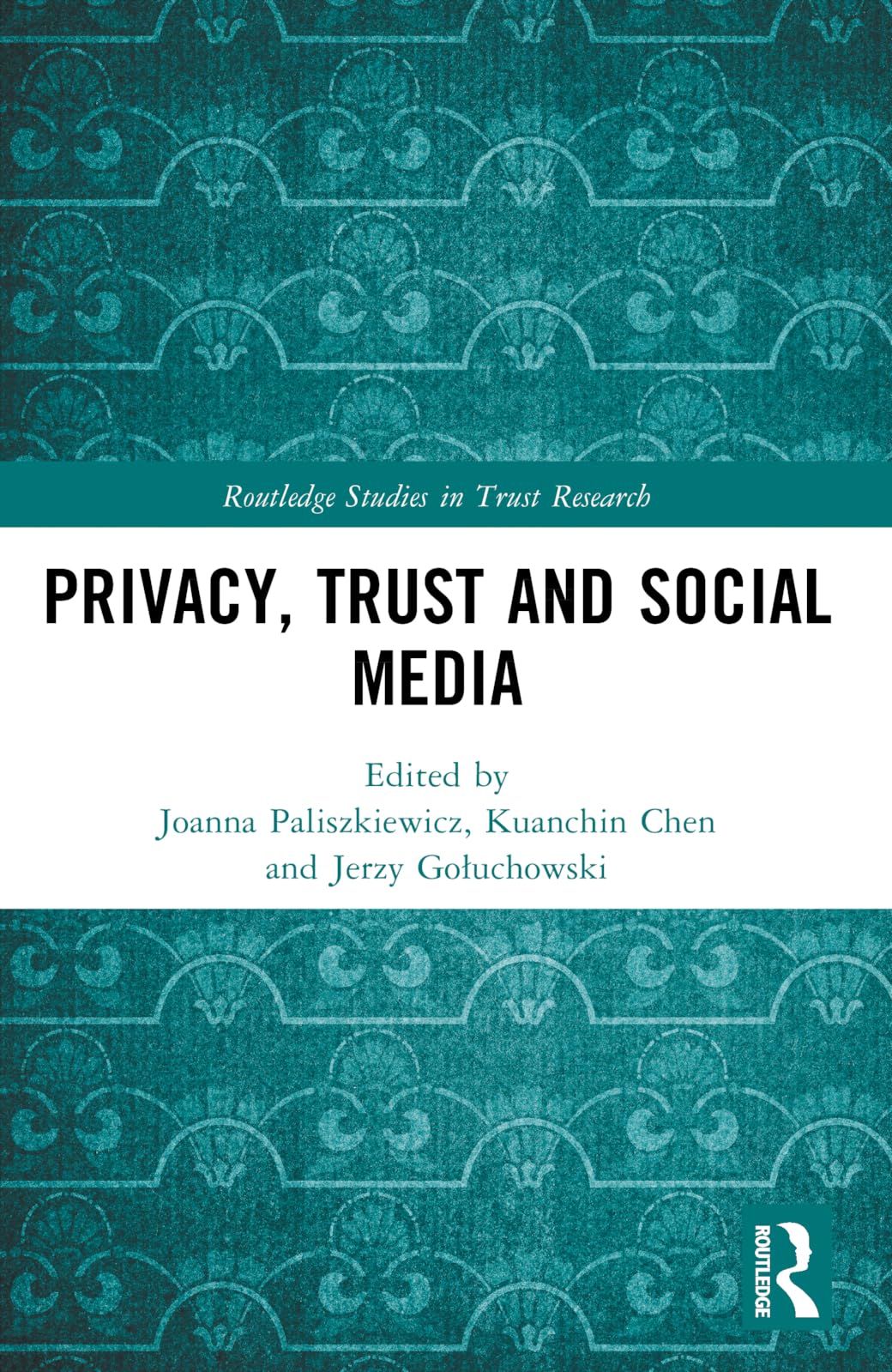 Privacy, Trust and Social Media (Routledge Studies in Trust Research)
