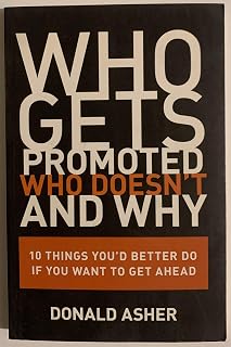 Who Gets Promoted, Who Doesn't, and Why: 10 Things You'd Better Do If You Want to Get Ahead