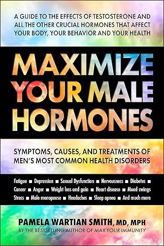 Maximize Your Male Hormones: Symptoms, Causes, and Treatments of Men’s Most Common Health Disorders