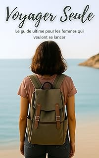 Le guide complet pour organiser ton premier voyage solo: Conseils, astuces et checklist pour voyager seule en toute confiance