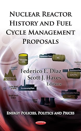 Nuclear Reactor History &amp; Fuel Cycle Management Proposals (Energy Policies Politics and Prices)