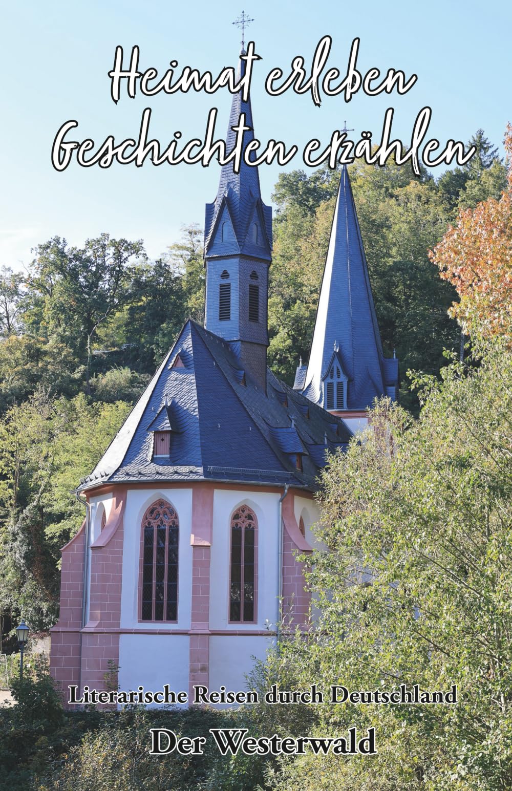Heimat erleben - Geschichten erzählen: Der Westerwald: Literarische Reisen durch Deutschland (Heimat erleben - Geschichten erzählen - Literarische Reisen durch Deutschland)