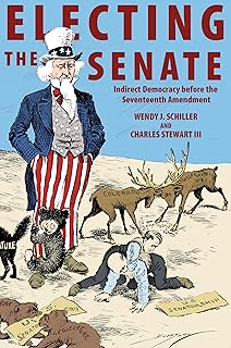 Electing the Senate: Indirect Democracy before the Seventeenth Amendment (Princeton Studies in American Politics)