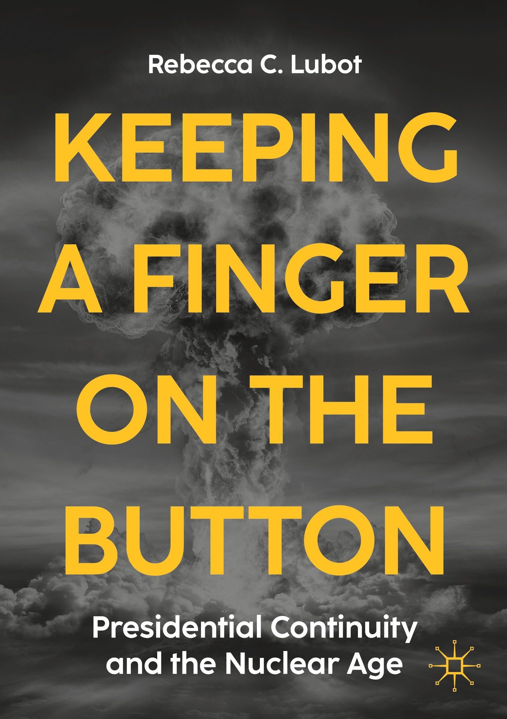 Keeping a Finger on the Button : Presidential Continuity and the Nuclear Age
