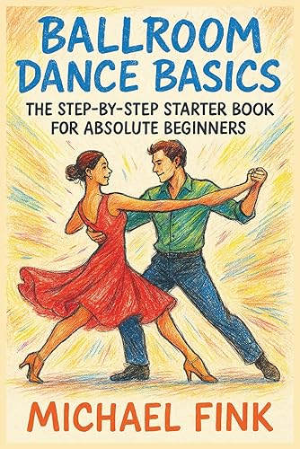 Ballroom Dance Basics: The Step-by-Step Starter Book for Absolute Beginners