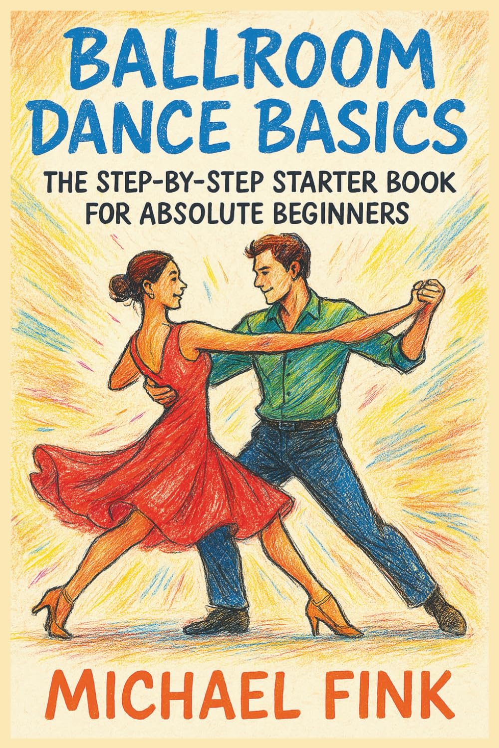 Ballroom Dance Basics: The Step-by-Step Starter Book for Absolute Beginners