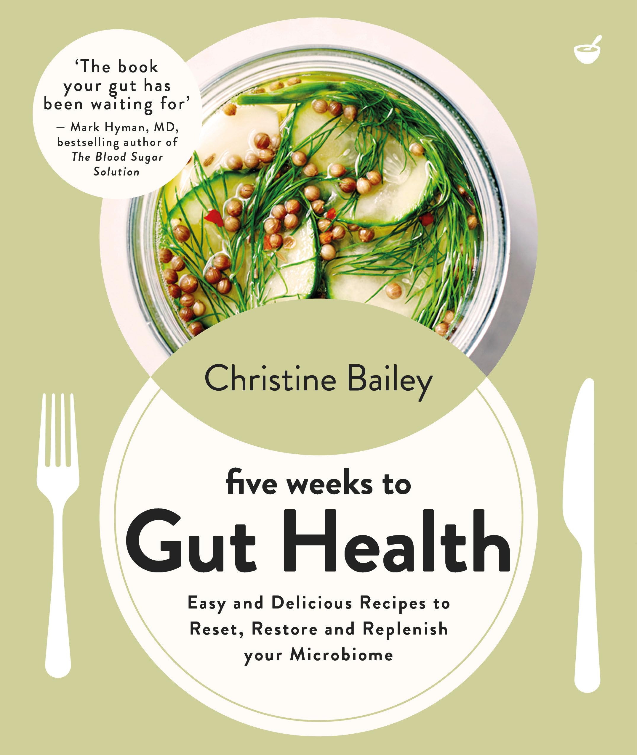 Five Weeks to Gut Health: Easy and delicious recipes to reset, restore and replenish your microbiome - Completely Heal Your Gut in Just 5 Weeks!