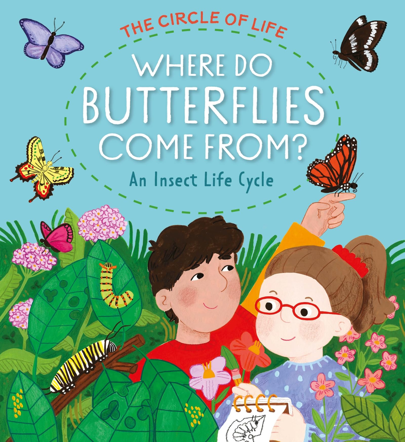 Where Do Butterflies Come From? An Insect Life Cycle (The Circle of Life)