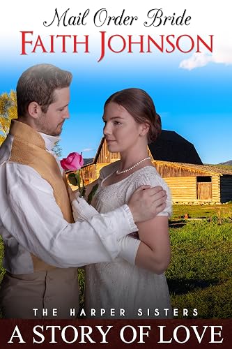 Mail Order Bride: A Story of Love: Clean and Wholesome Western Historical Romance (The Harper Sisters Book 3)