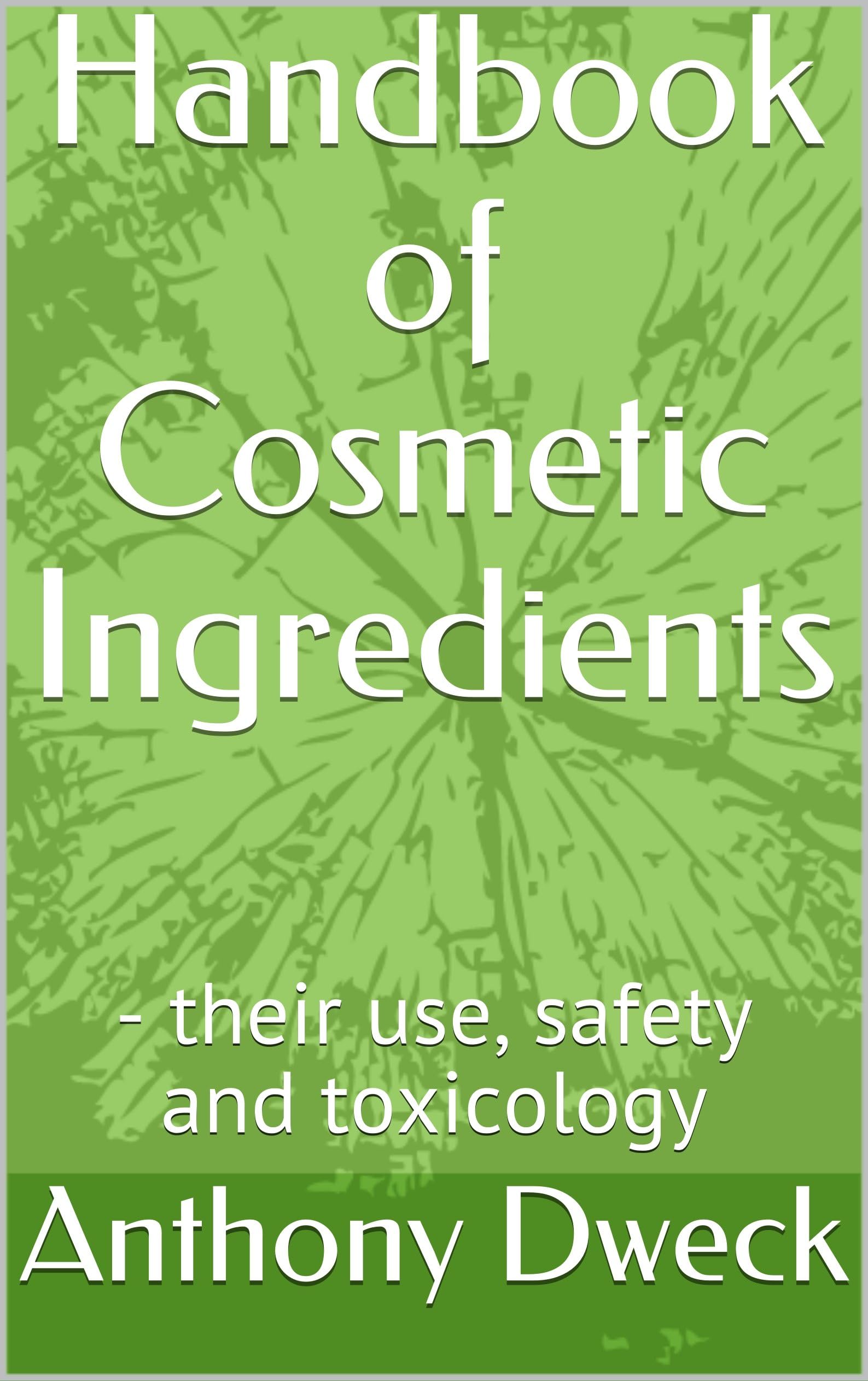 Handbook of Cosmetic Ingredients: - their use, safety and toxicology (Dweck Books 5)
