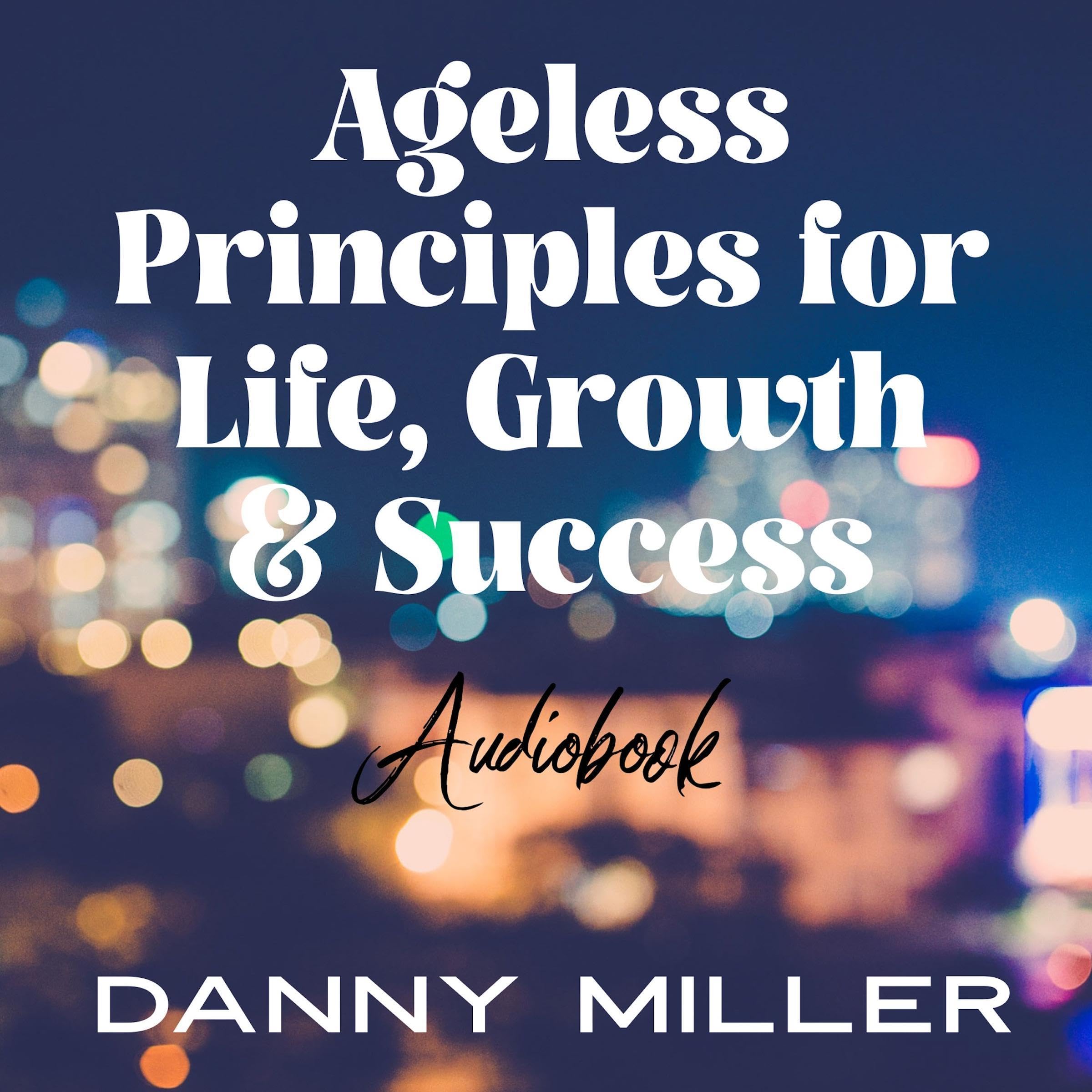 Ageless Principles for Life, Growth, and Success