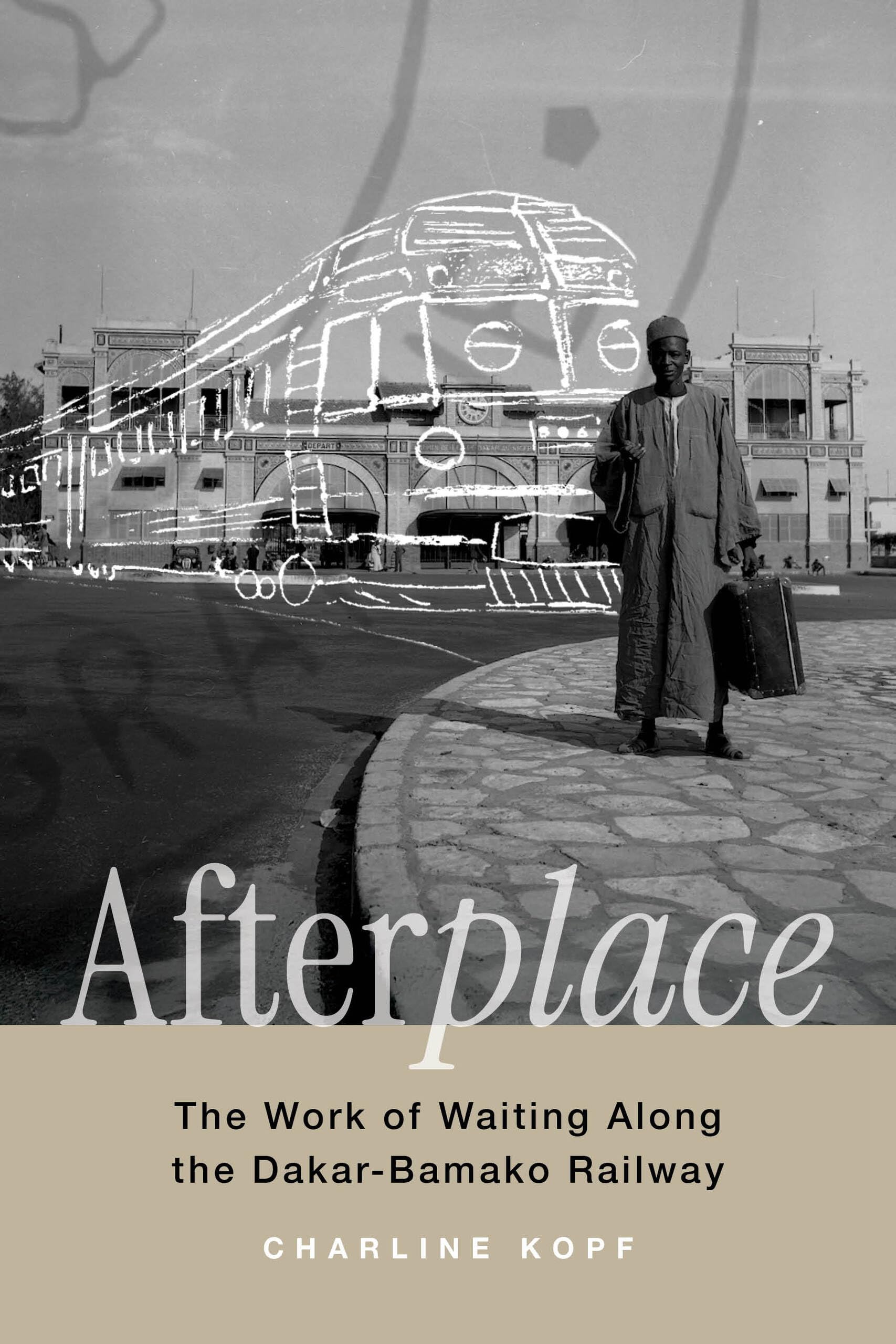 Afterplace: The Work of Waiting Along the Dakar-Bamako Railway: 22 (Atelier: Ethnographic Inquiry in the Twenty-First Century)