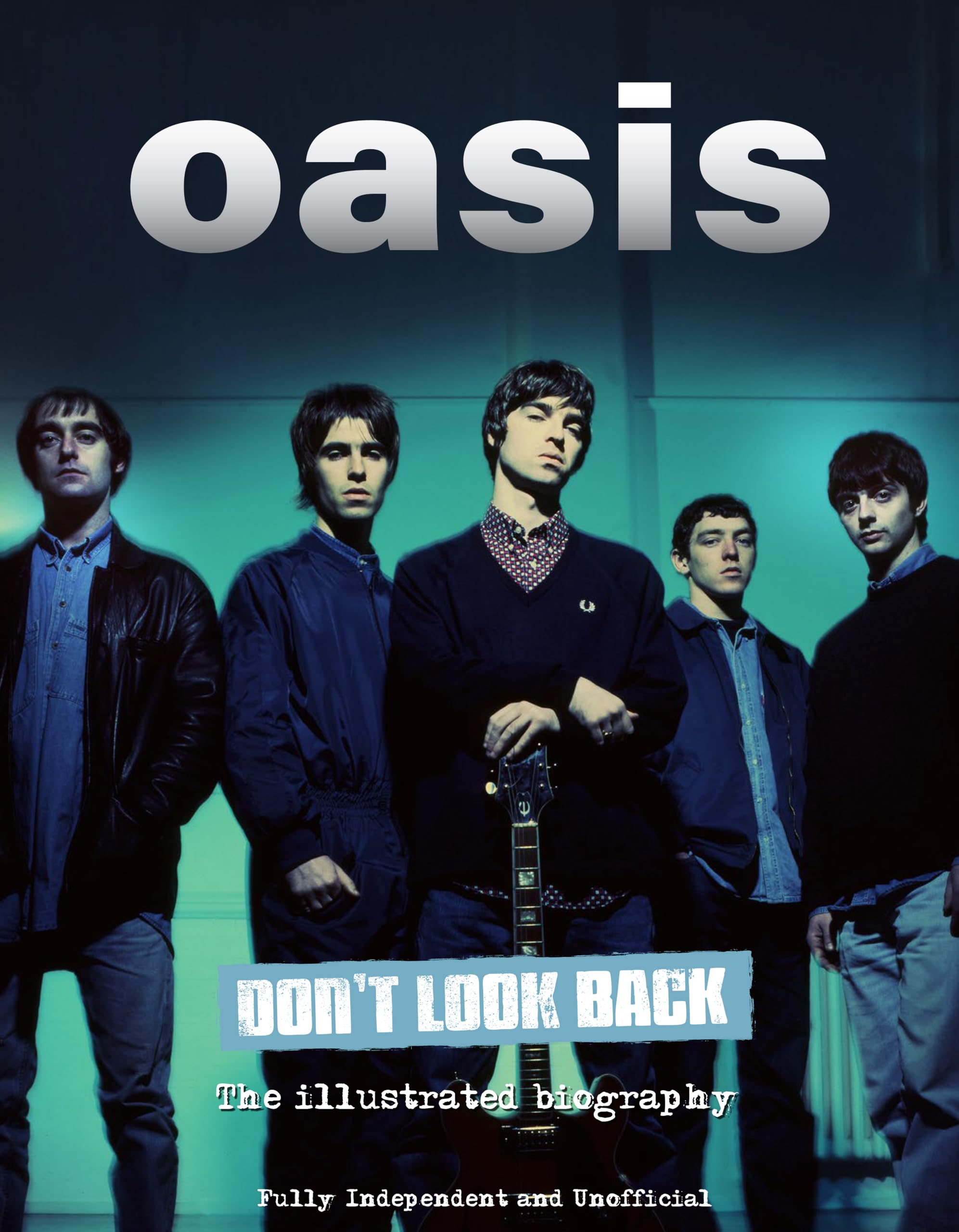 Oasis Don't Look Back : The Illustrated Biography