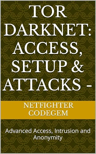 TOR DarkNet: Access, Setup &amp; Attacks - : Advanced Access, Intrusion and Anonymity