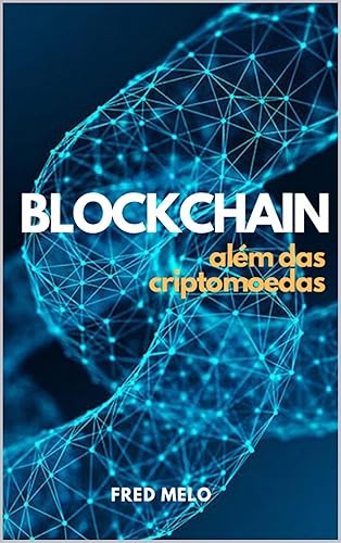Blockchain: Além das Criptomoedas: Blockchain: Além das Criptomoedas