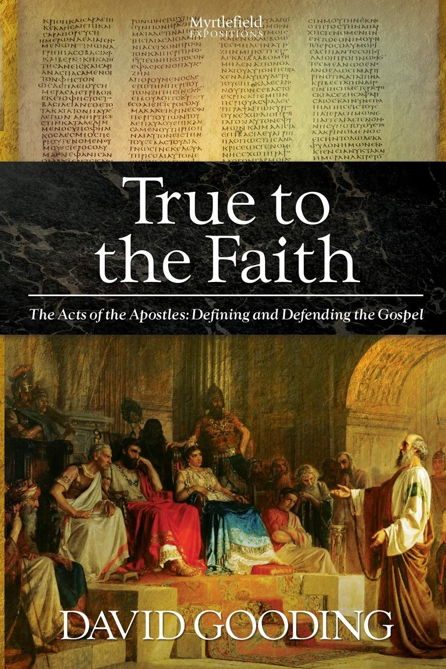 True to the Faith: The Acts of the Apostles: Defining and Defending the Gospel (Myrtlefield Expositions)