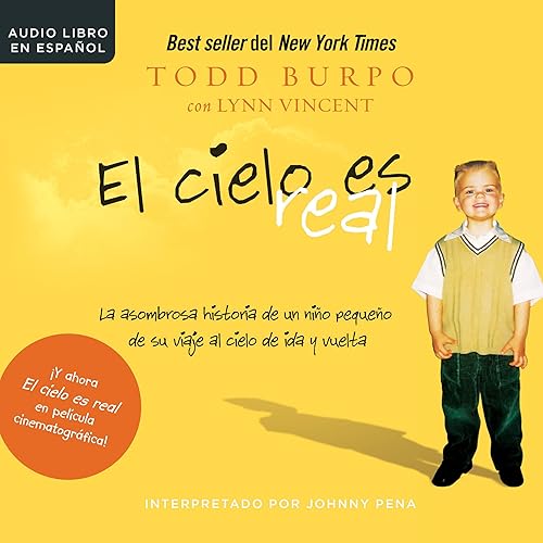 El cielo es real [Heaven Is for Real]: La asombrosa historia de un niño pequeño de su viaje al cielo de ida y vuelta [A Little Boy's Astounding Story of His Trip to Heaven and Back]