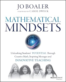 Mathematical Mindsets Unleashing Students Potential Through Creative Math, Inspiring Messages and Innovative Teaching