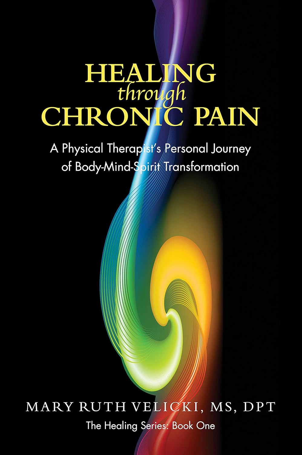 Healing Through Chronic Pain: A physical therapist's personal journey of body/mind/spirit transformation (The Healing Series)      Kindle Edition
