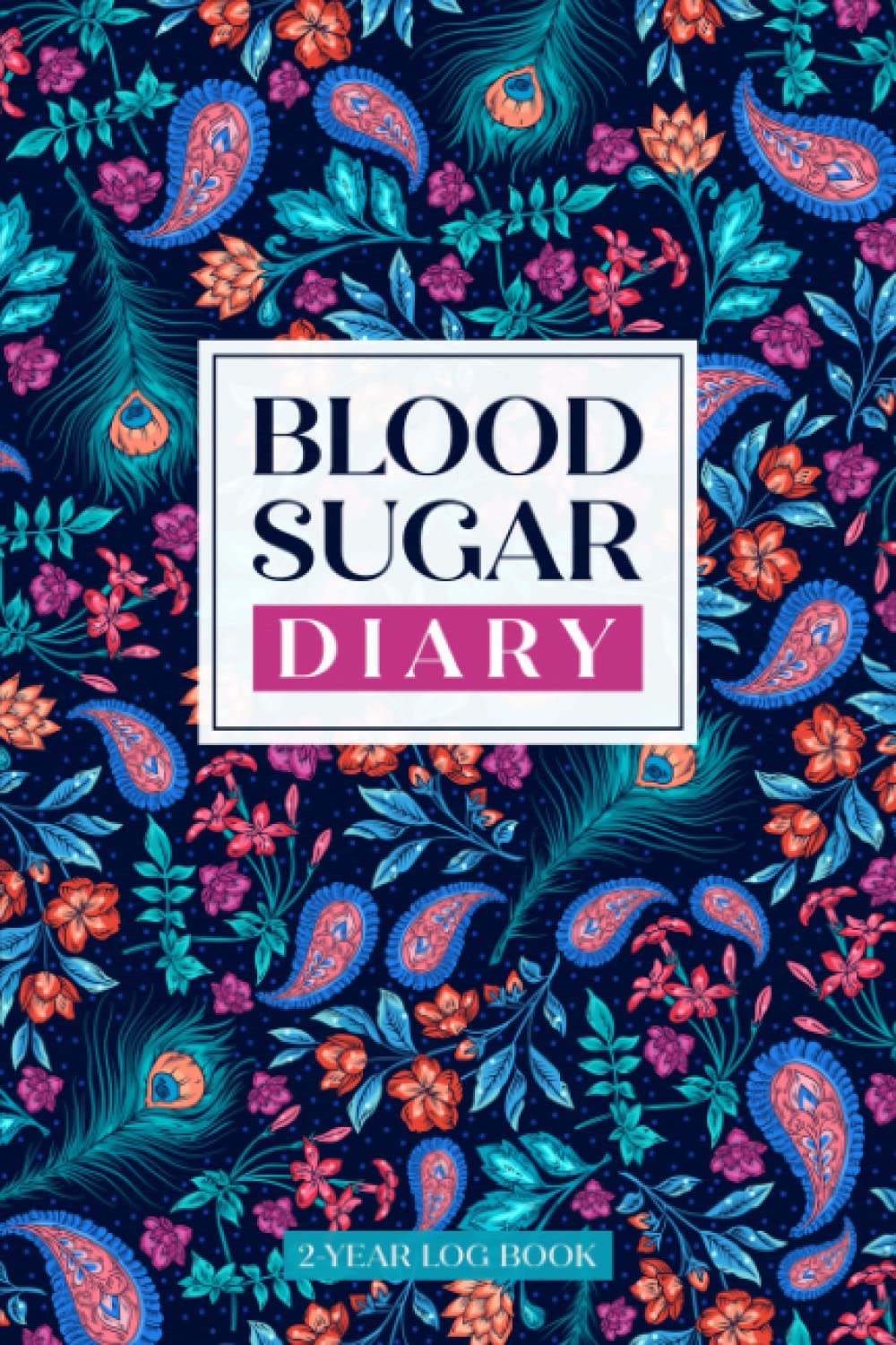 Blood Sugar Diary: Glucose Monitoring Made Simple - 2 Year Diabetic Diary (Floral & Feather Edition)