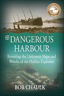 The Dangerous Harbour: Revealing the Unknown Ships and Wrecks of the Halifax Explosion