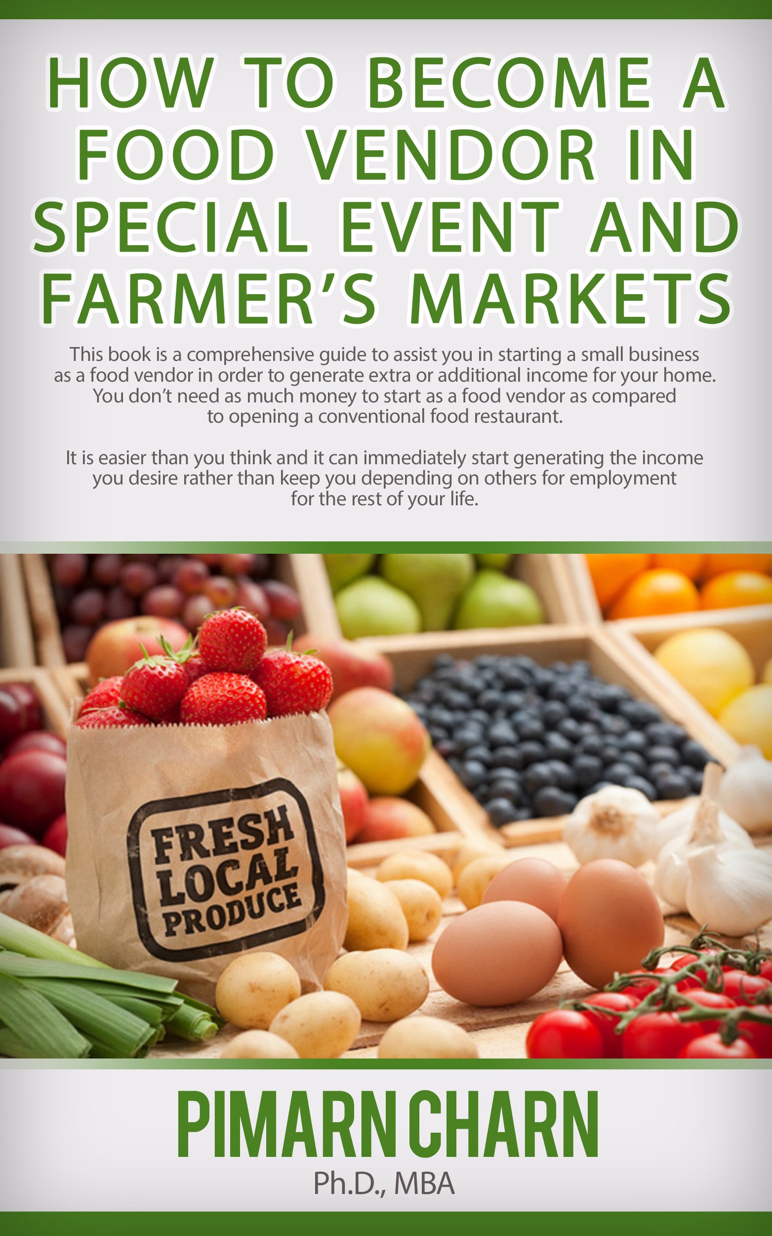 How to Become a Food Vendor in Special Event and Farmer's Markets: A comprehensive guide to start a small business as a food vendor to generate extra income and don't need to work for others anymore.