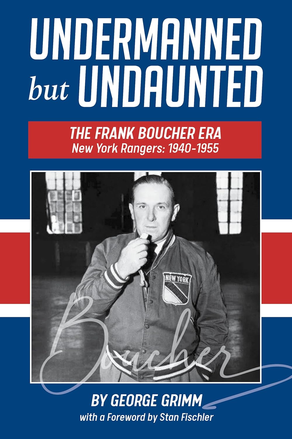 Undermanned but Undaunted: The Frank Boucher Era New York Rangers 1940 - 1955      Kindle Edition