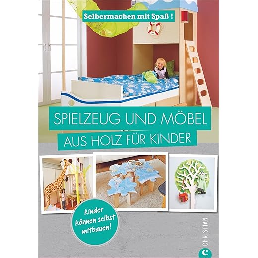 Selbermachen Mit Spaß: Spielzeug Und Möbel Aus Holz Für Kinder: Selbermachen Mit Spaß! Kinder Können Selbst Mitbauen!