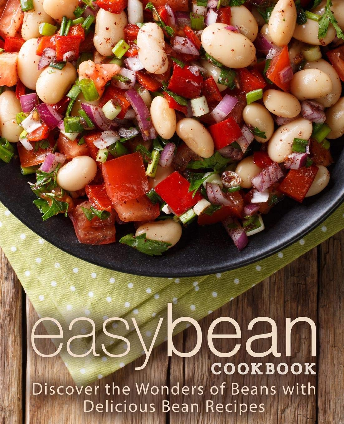 Easy Bean Cookbook: Discover the Wonders of Beans with Delicious Bean Recipes (2nd Edition)