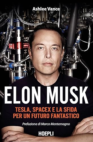 Elon Musk. Tesla, SpaceX e la sfida per un futuro fantastico