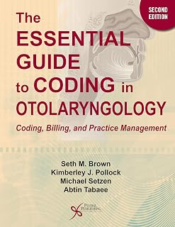 The Essential Guide to Coding in Otolaryngology: Coding, Billing, and Practice Management, Second Edition