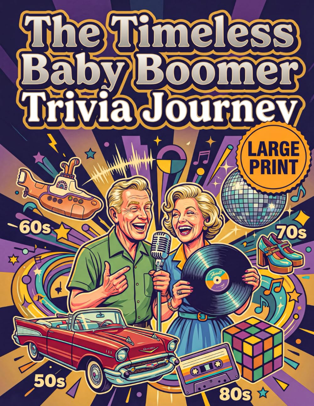 The Timeless Baby Boomer Trivia Journey: A Large Print Nostalgia Quiz Book for Seniors: Travel Through the 50s, 60s, 70s, & 80s with Memory-Boosting Questions.