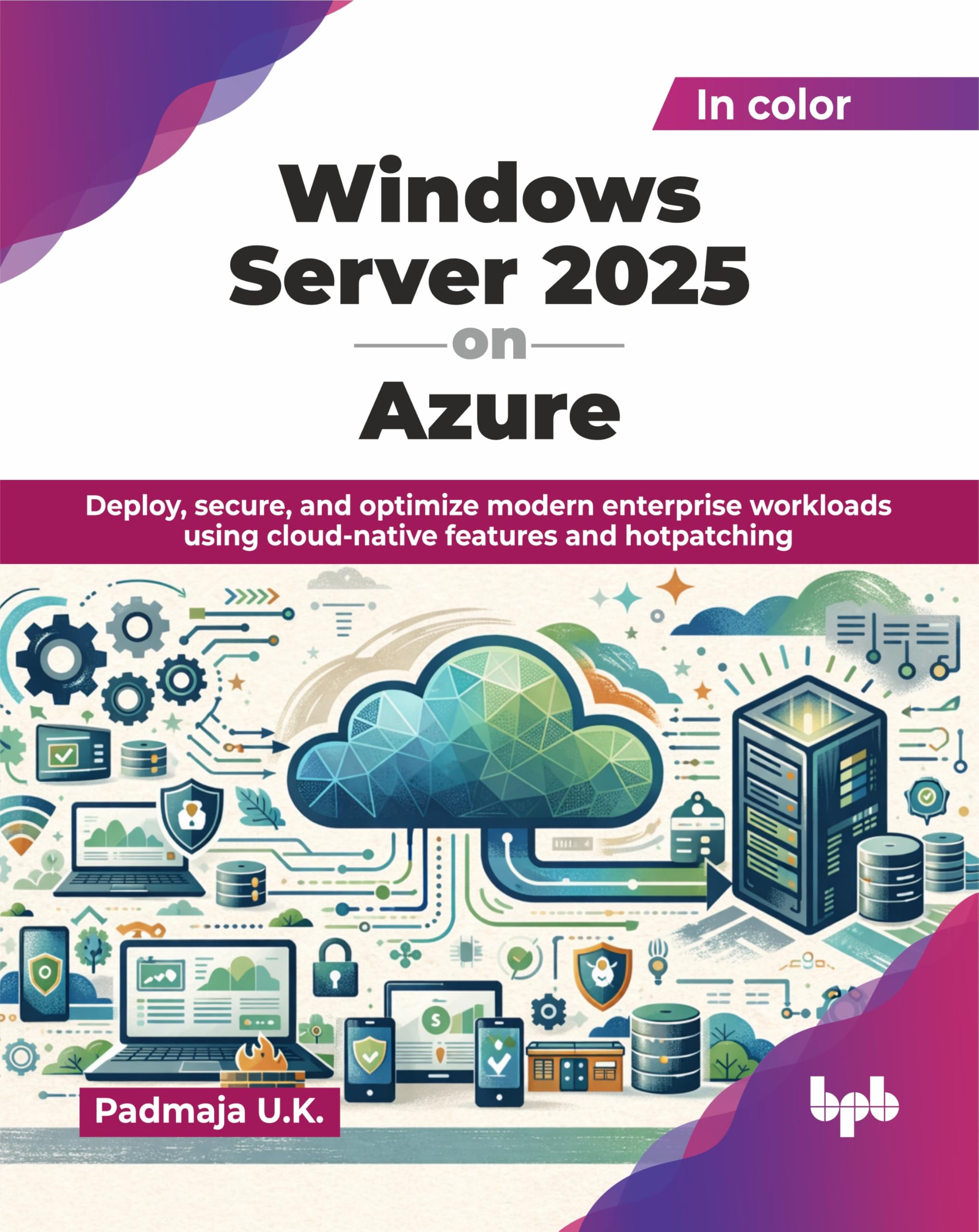 Windows Server 2025 on Azure: Deploy, secure, and optimize modern enterprise workloads using cloud-native features and hotpatching (English Edition)