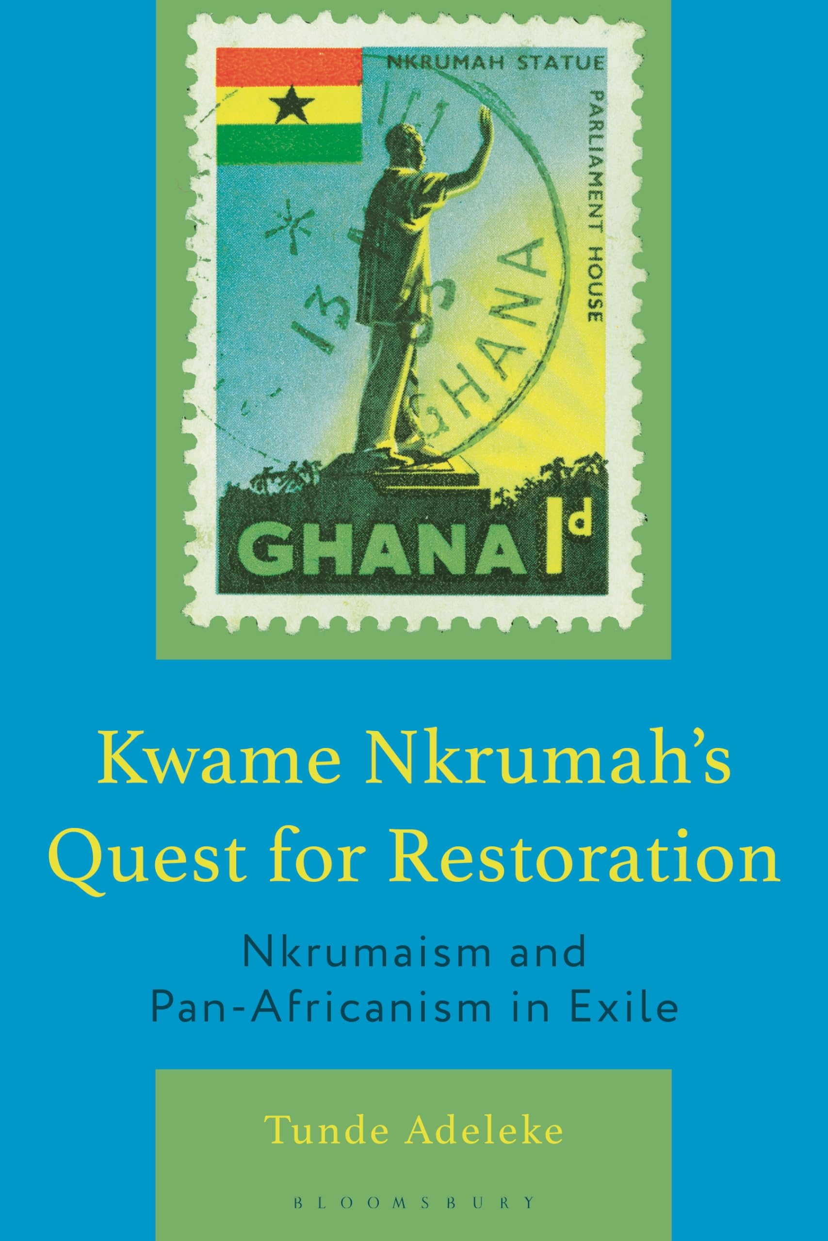 Kwame Nkrumahs Quest for Restoration: Nkrumaism and Pan-Africanism in Exile