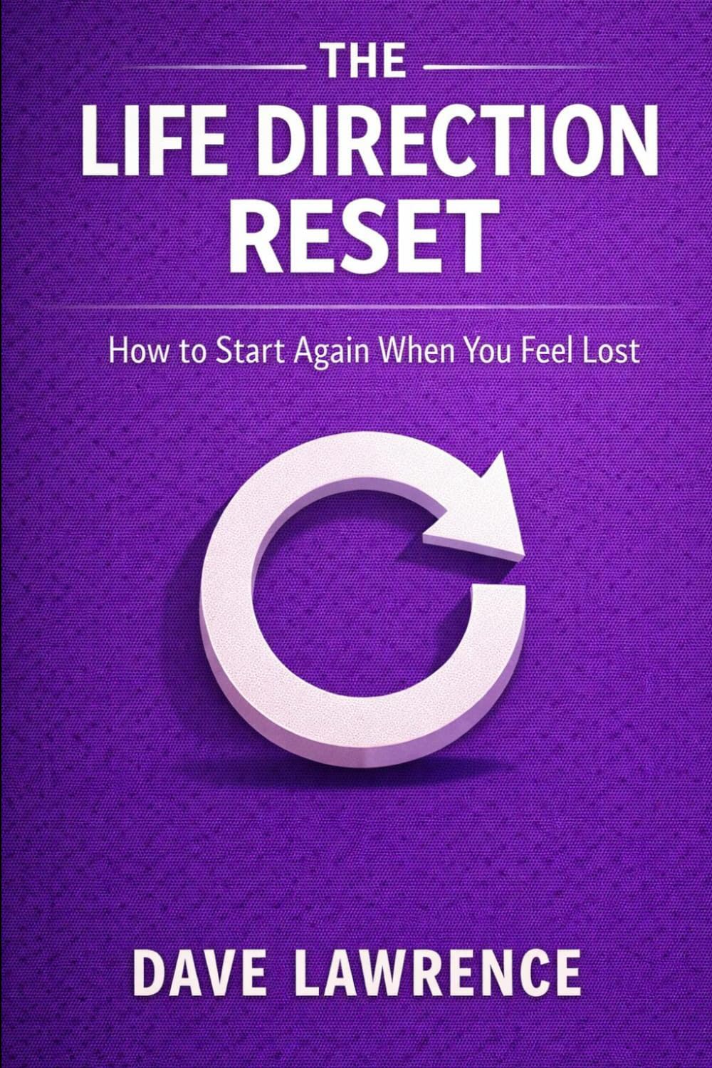 THE LIFE DIRECTION RESET: How to Start Again When You Feel Lost (THE RESET SERIES Your step-by-step blueprint for confidence, clarity, peace, discipline, healing, and emotional freedom.)