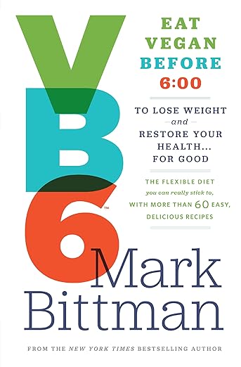 VB6 VB6: Eat Vegan Before 6:00 to Lose Weight and Restore Your Health for Good by Mark Bittman