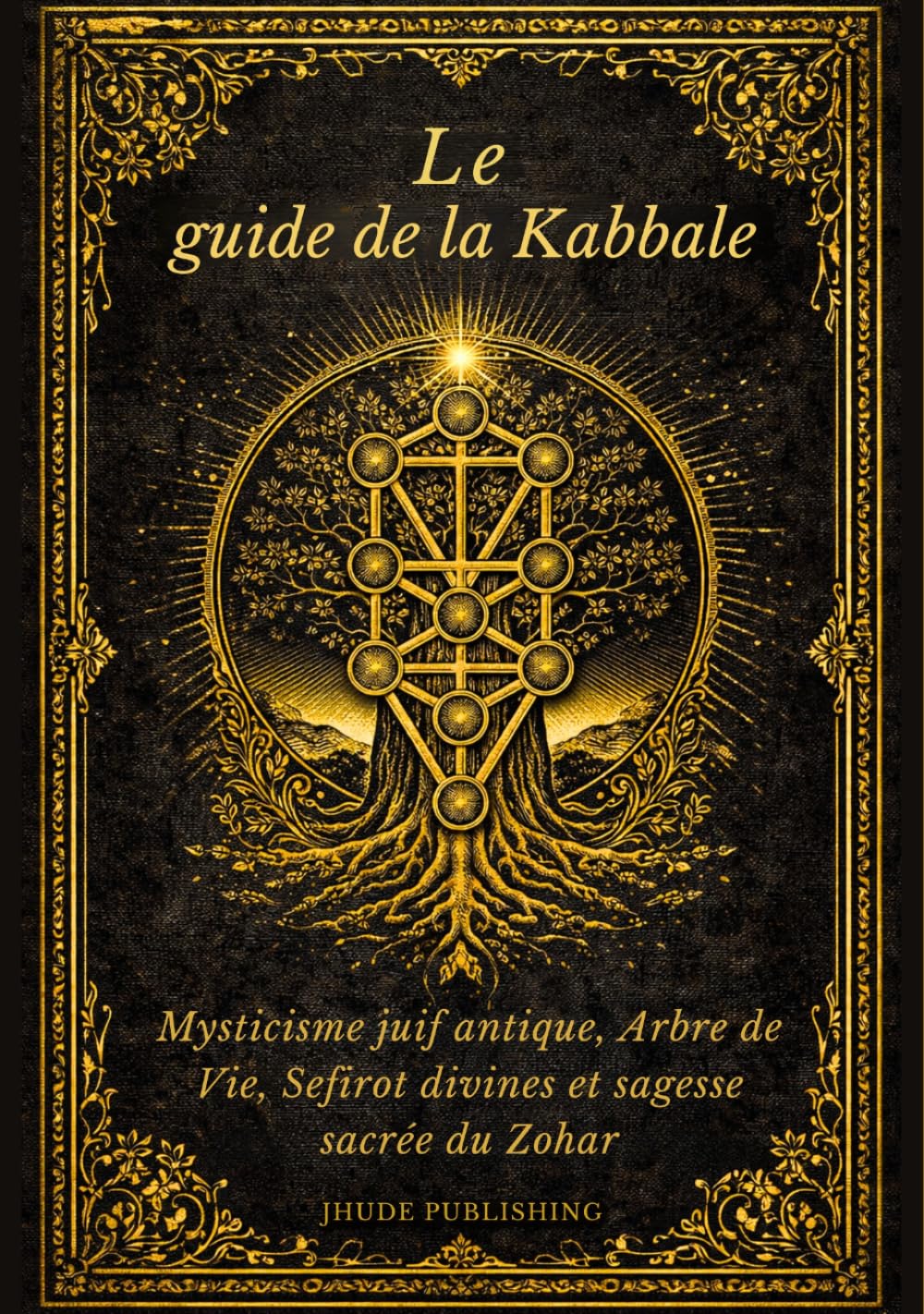 Le guide de la Kabbale: Mysticisme juif antique, Arbre de Vie, Sefirot divines et sagesse sacrée du Zohar