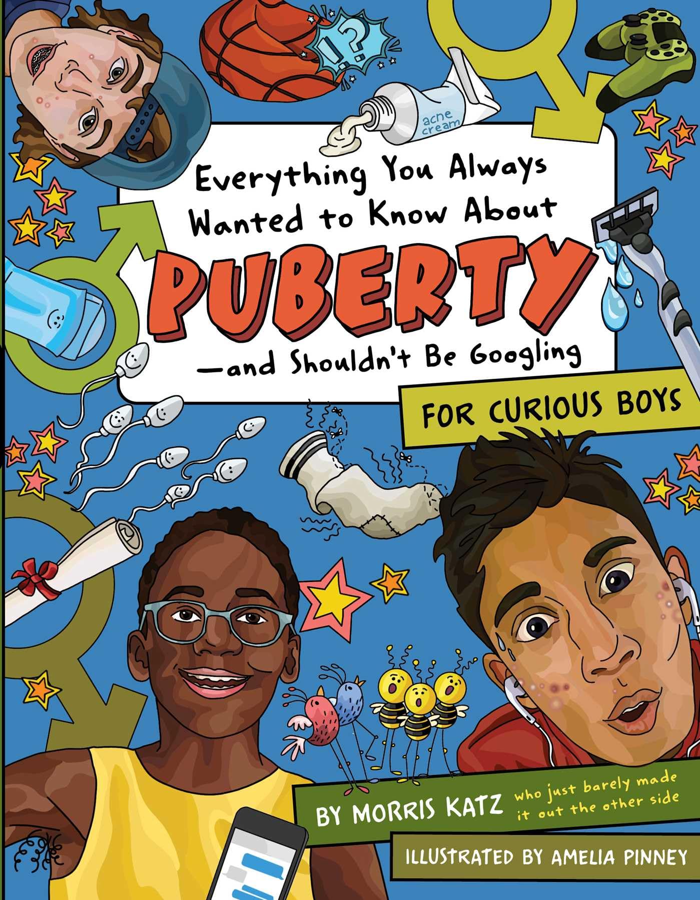 Everything You Always Wanted to Know About Puberty--and Shouldn't Be Googling: For Curious Boys