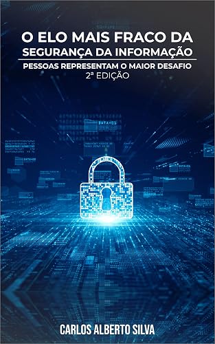 O ELO MAIS FRACO DA SEGURANÇA DA INFORMAÇÃO: PESSOAS REPRESENTAM O MAIOR DESAFIO