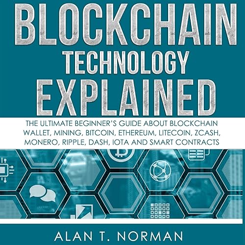Blockchain Technology Explained: The Ultimate Beginner’s Guide About Blockchain Wallet, Mining, Bitcoin, Ethereum, Litecoin, Zcash, Monero, Ripple, Dash, IOTA And Smart Contracts